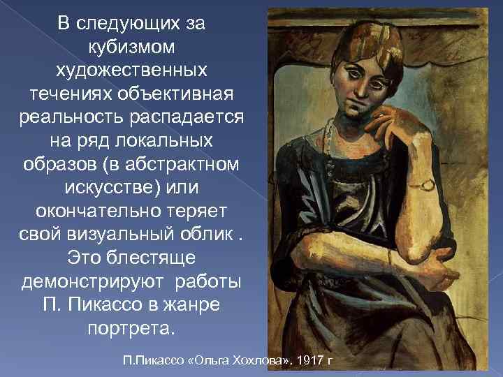 В следующих за кубизмом художественных течениях объективная реальность распадается на ряд локальных образов (в