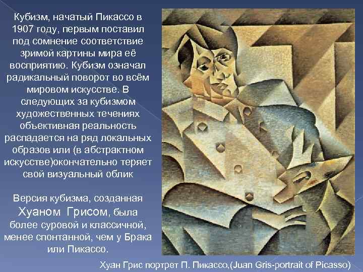 Кубизм, начатый Пикассо в 1907 году, первым поставил под сомнение соответствие зримой картины мира