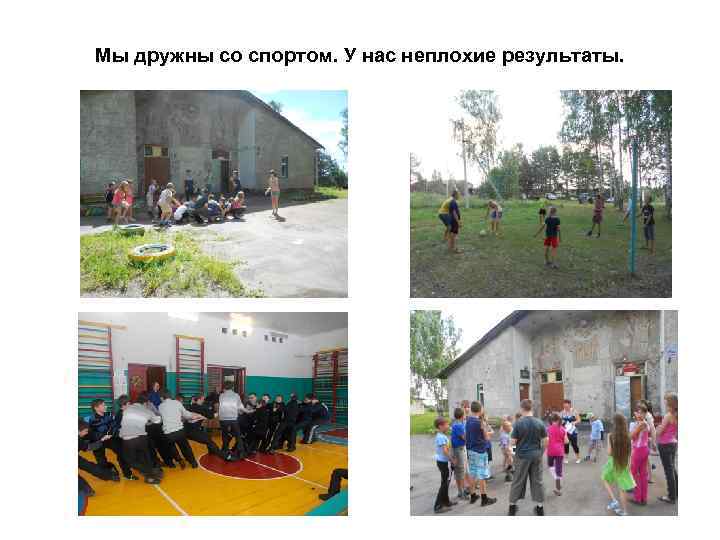 Мы дружны со спортом. У нас неплохие результаты. 