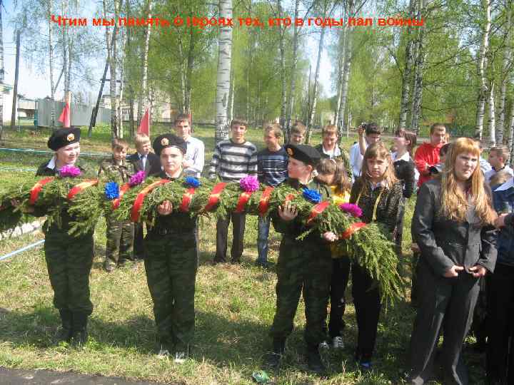 Чтим мы память о героях тех, кто в годы пал войны 