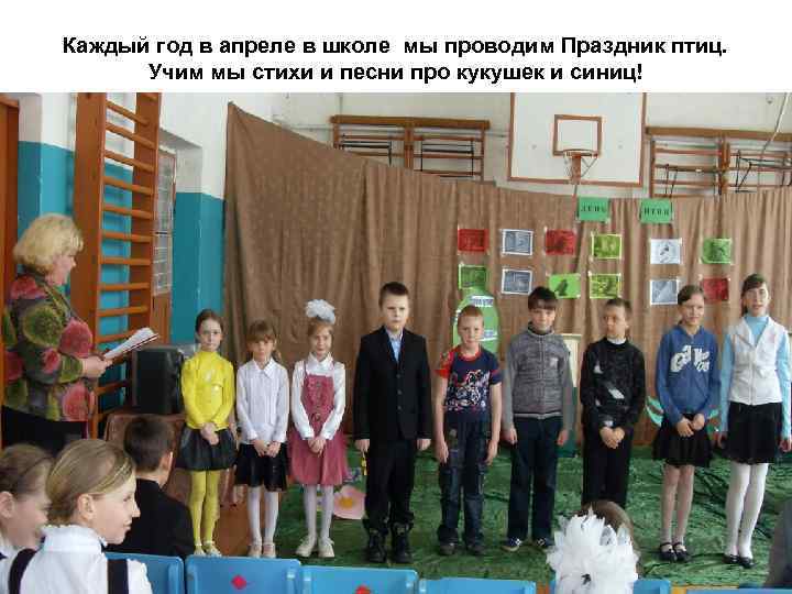 Каждый год в апреле в школе мы проводим Праздник птиц. Учим мы стихи и