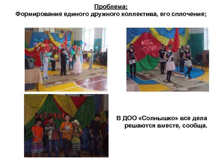 Проблема: Формирование единого дружного коллектива, его сплочение; В ДОО «Солнышко» все дела решаются вместе,