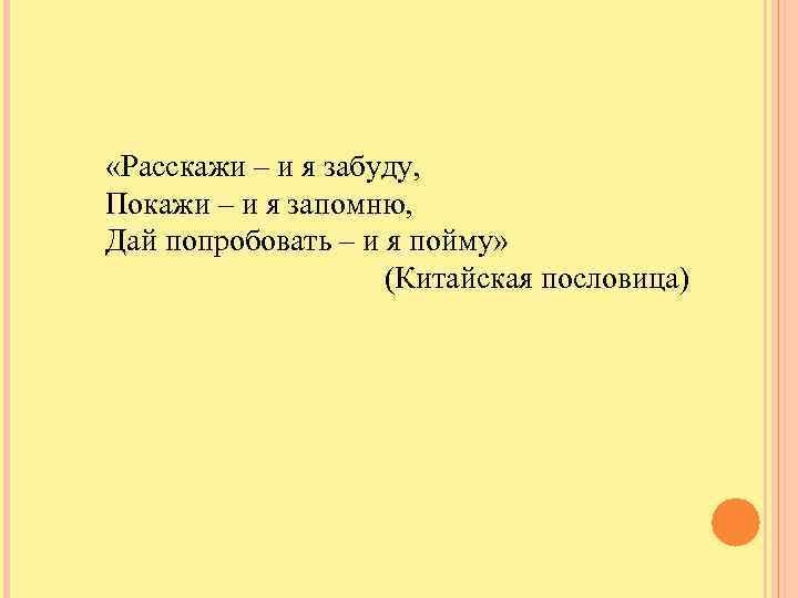  «Расскажи – и я забуду, Покажи – и я запомню, Дай попробовать –