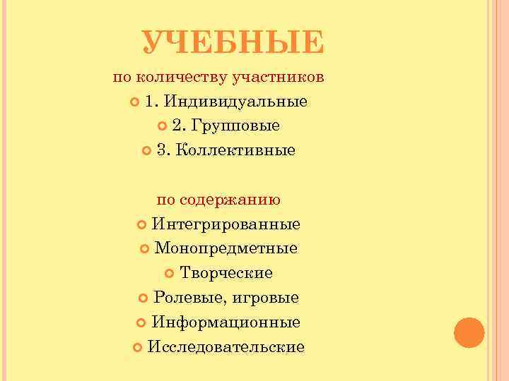 УЧЕБНЫЕ по количеству участников 1. Индивидуальные 2. Групповые 3. Коллективные по содержанию Интегрированные Монопредметные