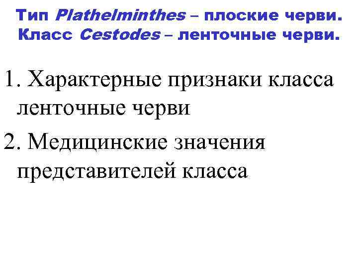 Тип Plathelminthes – плоские черви. Класс Cestodes – ленточные черви. 1. Характерные признаки класса