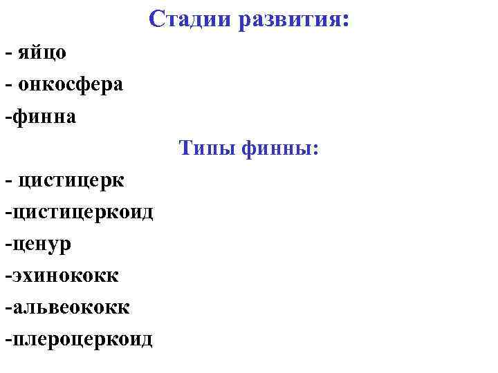 Стадии развития: - яйцо - онкосфера -финна Типы финны: - цистицерк -цистицеркоид -ценур -эхинококк