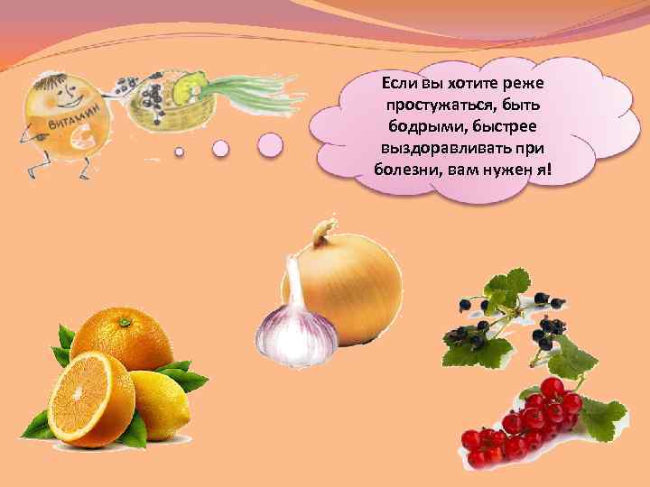 Если вы хотите реже простужаться, быть бодрыми, быстрее выздоравливать при болезни, вам нужен я!