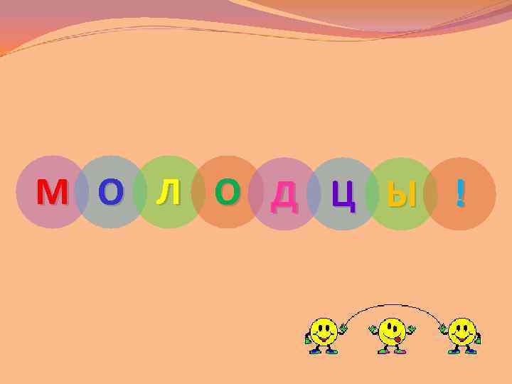 М О Л О Д Ц Ы ! 