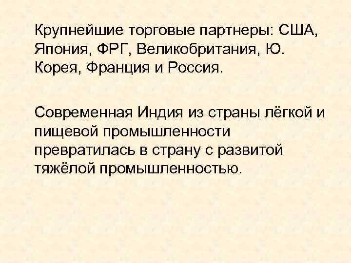 Крупнейшие торговые партнеры: США, Япония, ФРГ, Великобритания, Ю. Корея, Франция и Россия. Современная Индия
