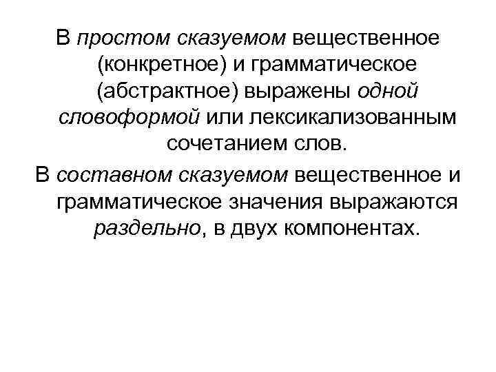 В простом сказуемом вещественное (конкретное) и грамматическое (абстрактное) выражены одной словоформой или лексикализованным сочетанием