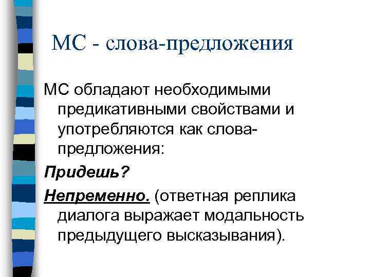 МС - слова-предложения МС обладают необходимыми предикативными свойствами и употребляются как словапредложения: Придешь? Непременно.