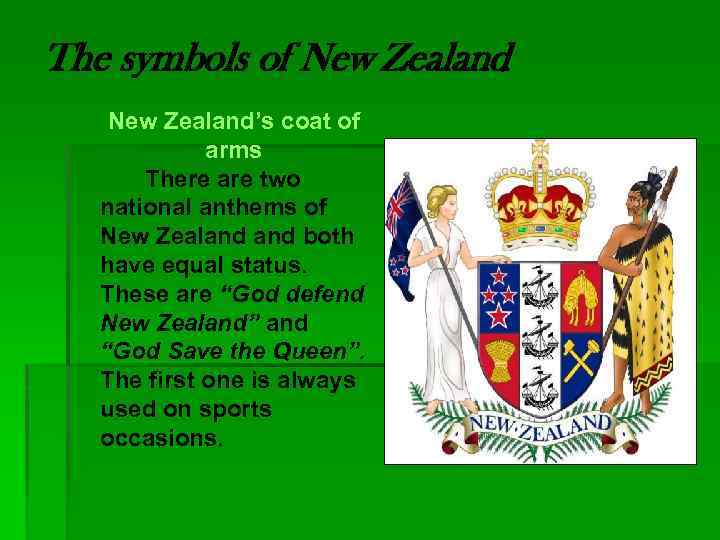 The symbols of New Zealand’s coat of arms There are two national anthems of