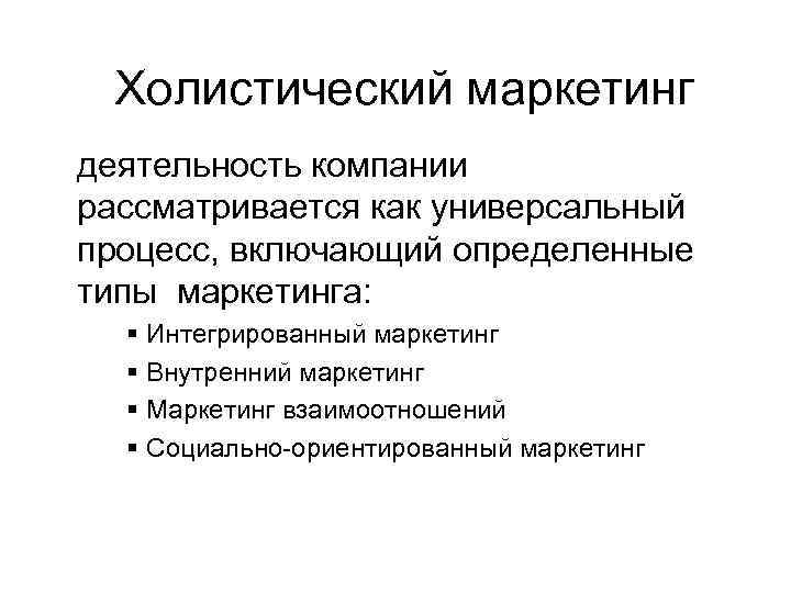 Холистический маркетинг деятельность компании рассматривается как универсальный процесс, включающий определенные типы маркетинга: § Интегрированный