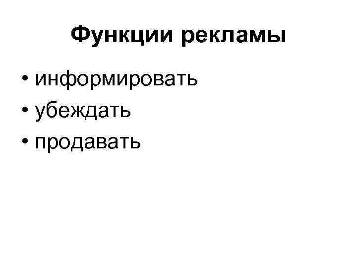 Функции рекламы • информировать • убеждать • продавать 
