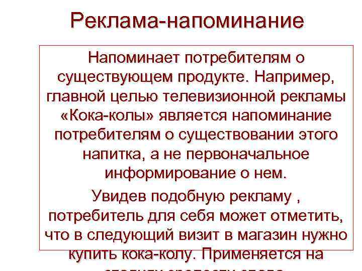 Реклама-напоминание Напоминает потребителям о существующем продукте. Например, главной целью телевизионной рекламы «Кока-колы» является напоминание