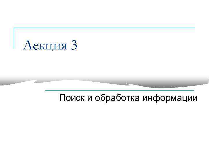 Лекция 3 Поиск и обработка информации 