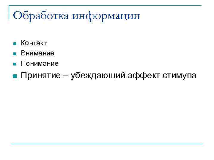 Обработка информации n Контакт Внимание Понимание n Принятие – убеждающий эффект стимула n n
