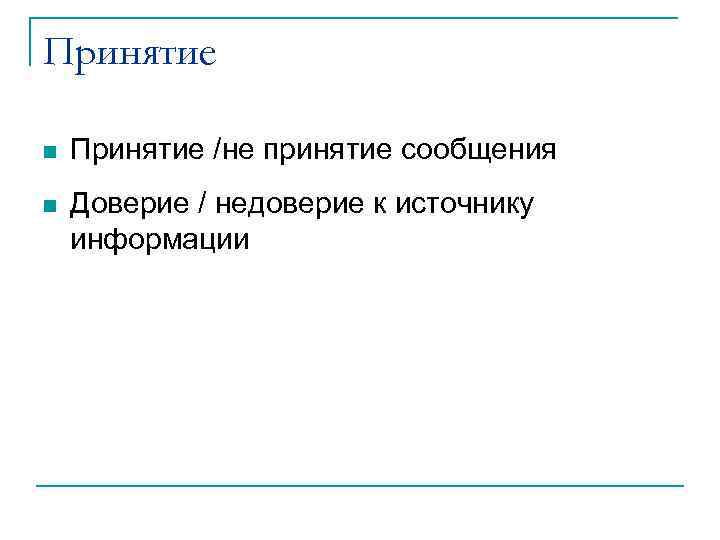 Принятие n Принятие /не принятие сообщения n Доверие / недоверие к источнику информации 