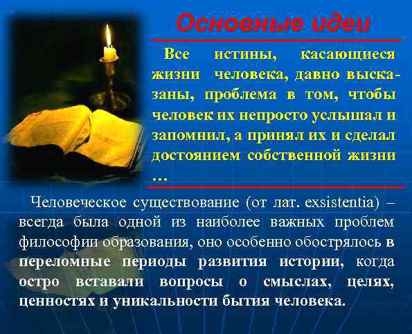 Основные идеи Все истины, касающиеся жизни человека, давно высказаны, проблема в том, чтобы человек