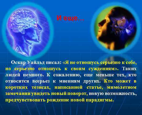 И еще… Оскар Уайльд писал: «Я не отношусь серьезно к себе, но серьезно отношусь