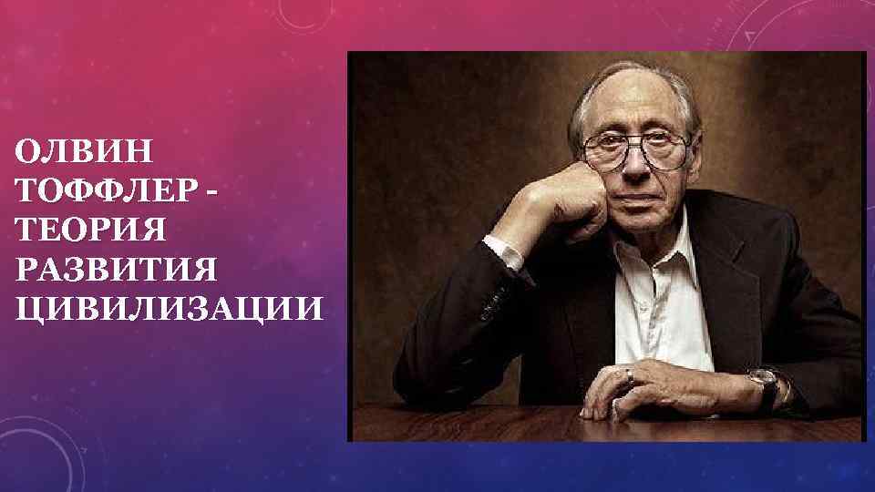 ОЛВИН ТОФФЛЕР ТЕОРИЯ РАЗВИТИЯ ЦИВИЛИЗАЦИИ 