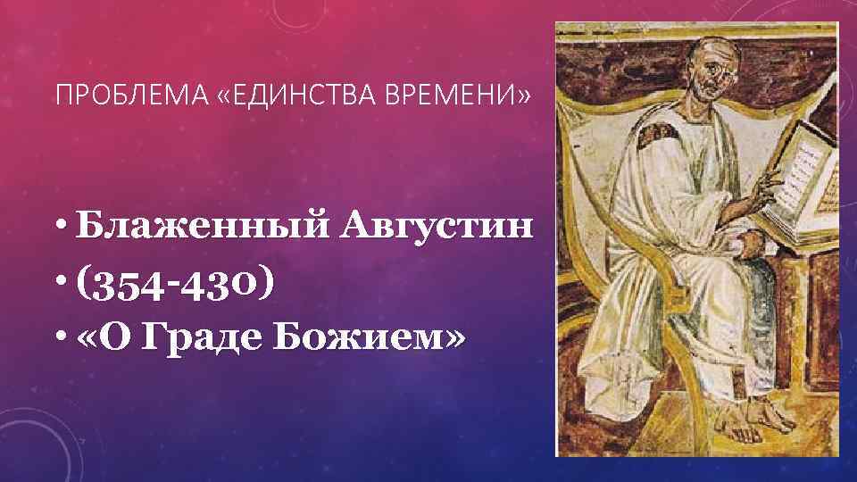 ПРОБЛЕМА «ЕДИНСТВА ВРЕМЕНИ» • Блаженный Августин • (354 -430) • «О Граде Божием» 