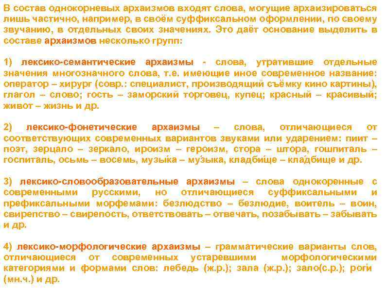 В состав однокорневых архаизмов входят слова, могущие архаизироваться лишь частично, например, в своём суффиксальном