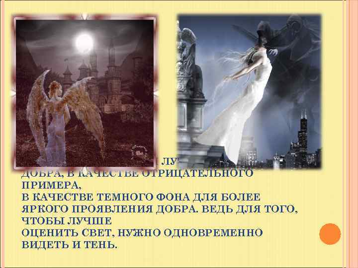 ЗЛО НЕОБХОДИМО ДЛЯ ЛУЧШЕГО ПОНИМАНИЯ ДОБРА, В КАЧЕСТВЕ ОТРИЦАТЕЛЬНОГО ПРИМЕРА, В КАЧЕСТВЕ ТЕМНОГО ФОНА
