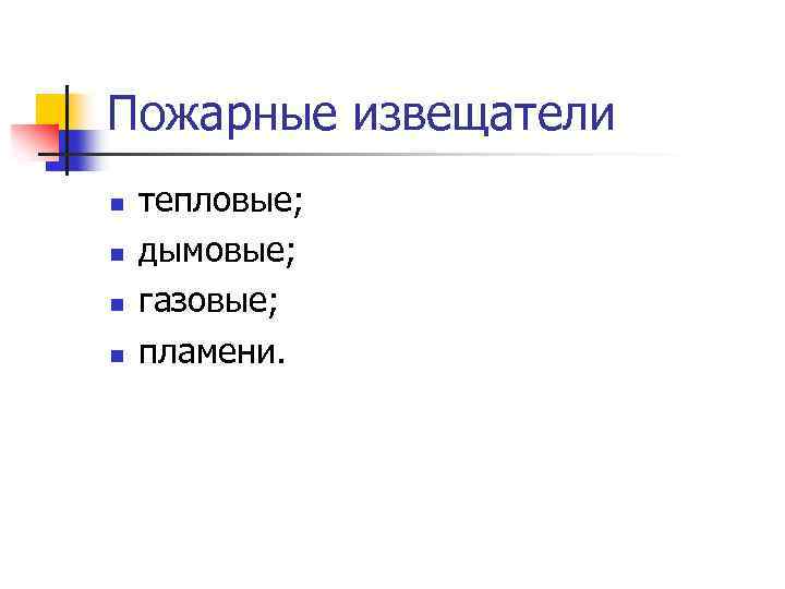 Пожарные извещатели n n тепловые; дымовые; газовые; пламени. 