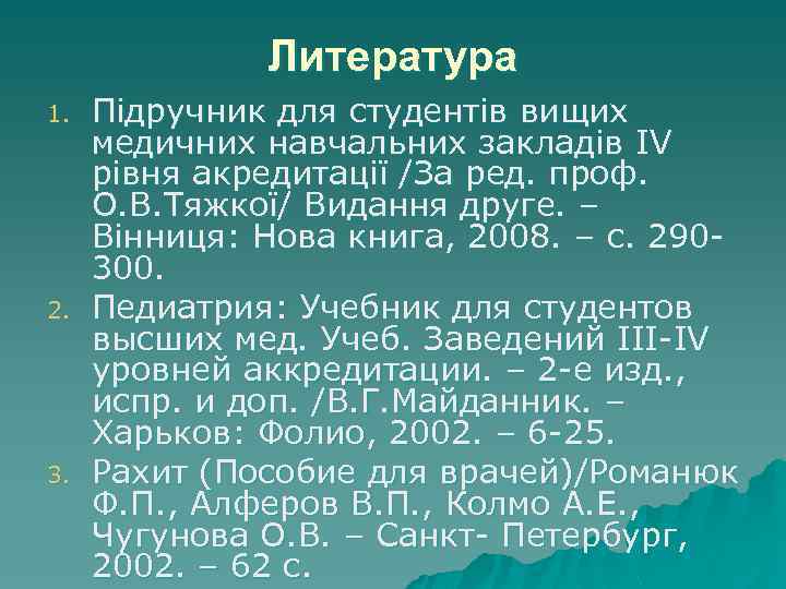 Литература 1. 2. 3. Підручник для студентів вищих медичних навчальних закладів IV рівня акредитації