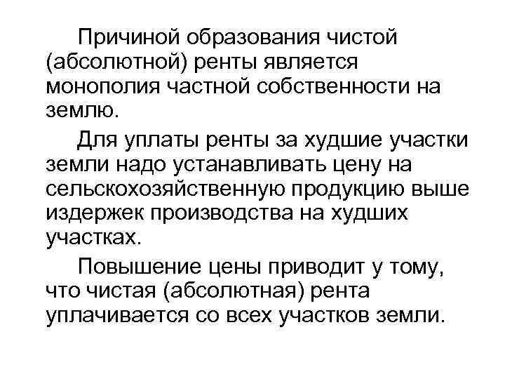 Причиной образования чистой (абсолютной) ренты является монополия частной собственности на землю. Для уплаты ренты