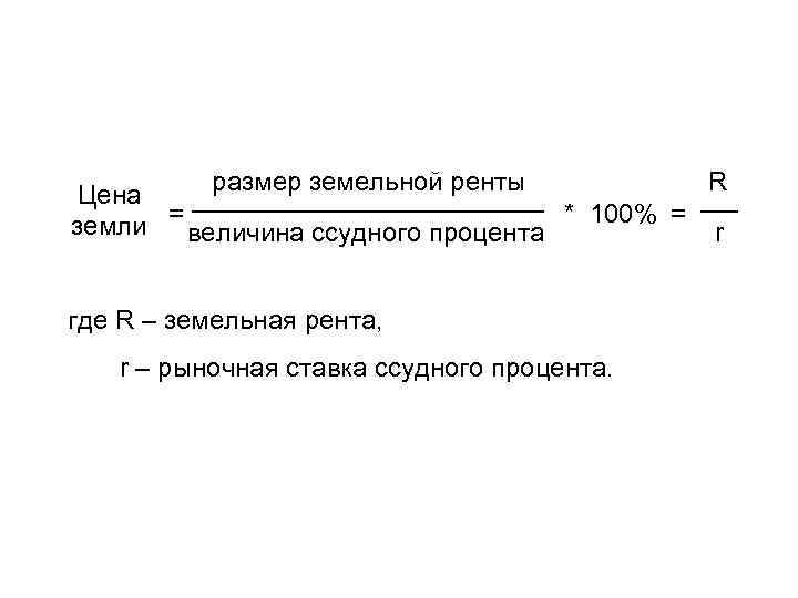 размер земельной ренты R Цена земли = величина ссудного процента * 100% = r