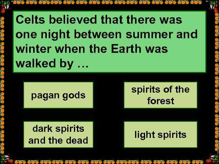 Celts believed that there was one night between summer and winter when the Earth