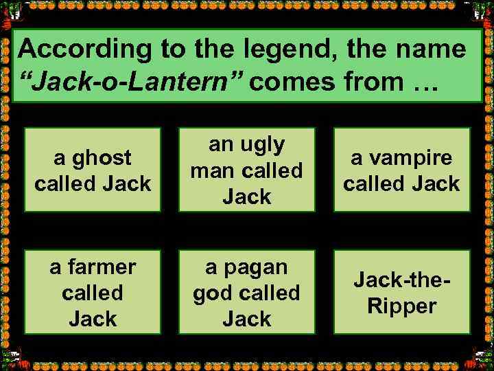 According to the legend, the name “Jack-o-Lantern” comes from … a ghost called Jack