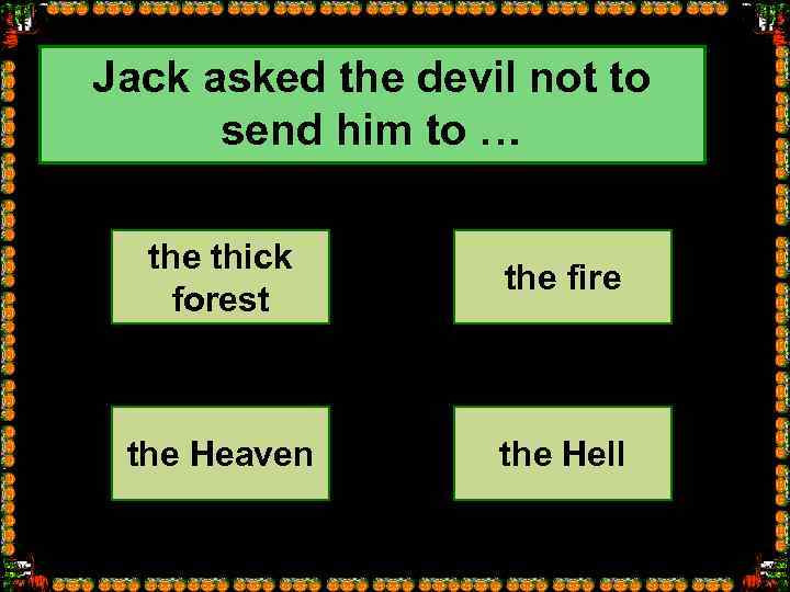 Jack asked the devil not to send him to … the thick forest the