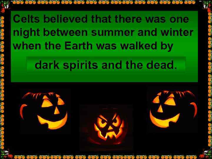 Celts believed that there was one night between summer and winter when the Earth