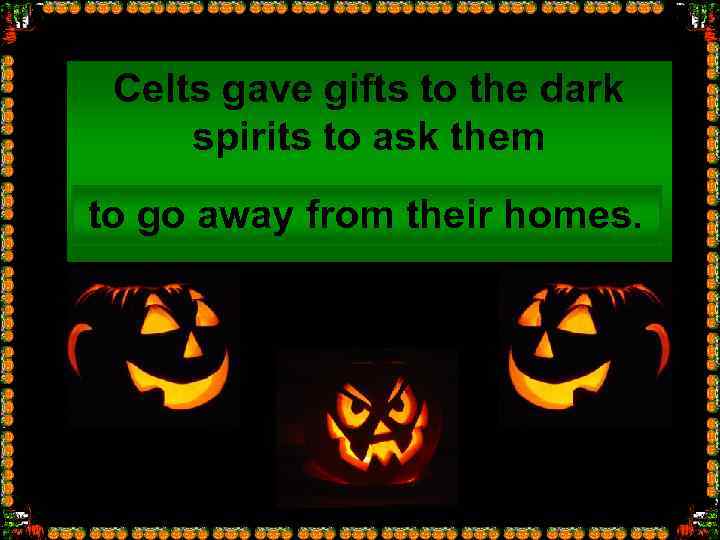 Celts gave gifts to the dark spirits to ask them … to go away