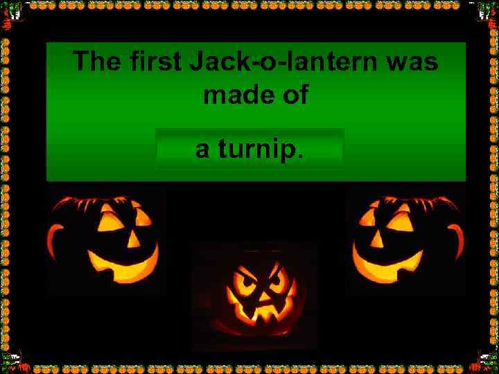 The first Jack-o-lantern was made of … a turnip. 