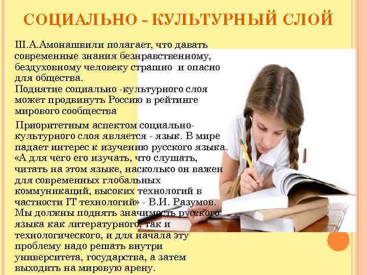 СОЦИАЛЬНО - КУЛЬТУРНЫЙ СЛОЙ Ш. А. Амонашвили полагает, что давать современные знания безнравственному, бездуховному