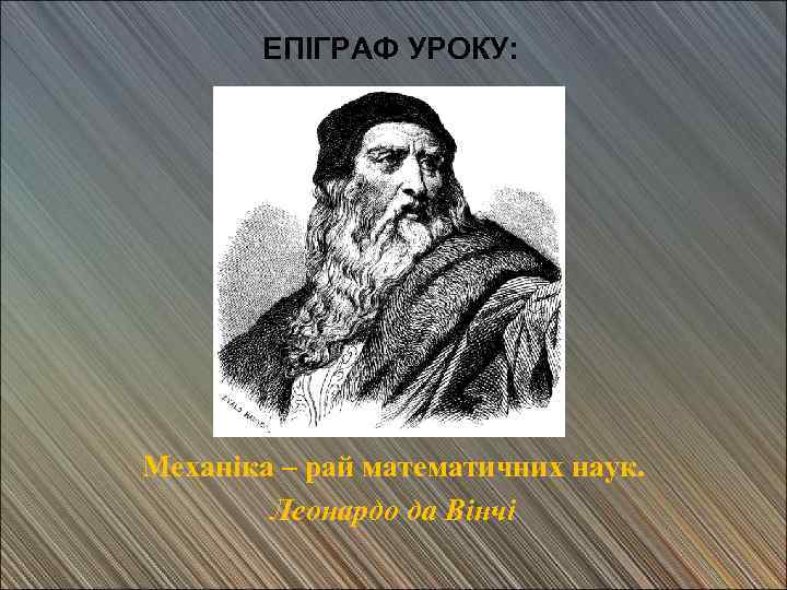 ЕПІГРАФ УРОКУ: Механіка – рай математичних наук. Леонардо да Вінчі 