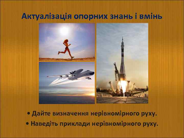 Актуалізація опорних знань і вмінь • Дайте визначення нерівномірного руху. • Наведіть приклади нерівномірного