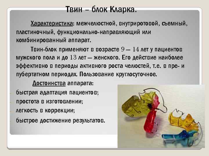 Твин – блок Кларка. Характеристика: межчелюстной, внутриротовой, съемный, пластиночный, функционально направляющий или комбинированный аппарат.