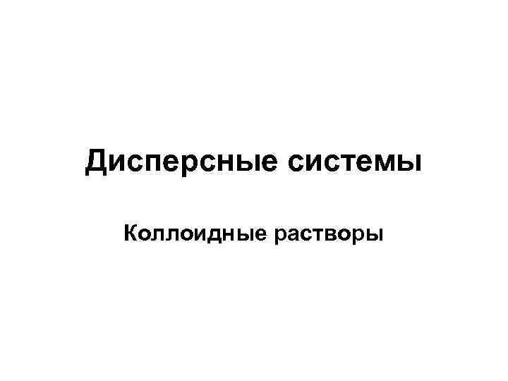 Дисперсные системы Коллоидные растворы 
