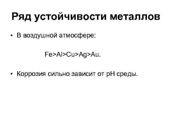 Ряд устойчивости металлов • В воздушной атмосфере: Fe>Al>Cu>Ag>Au. • Коррозия сильно зависит от p.