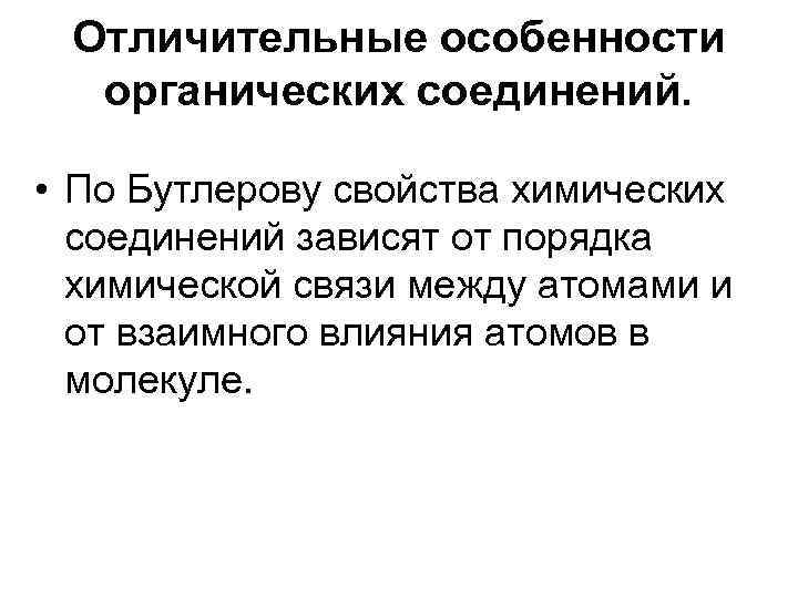 Отличительные особенности органических соединений. • По Бутлерову свойства химических соединений зависят от порядка химической