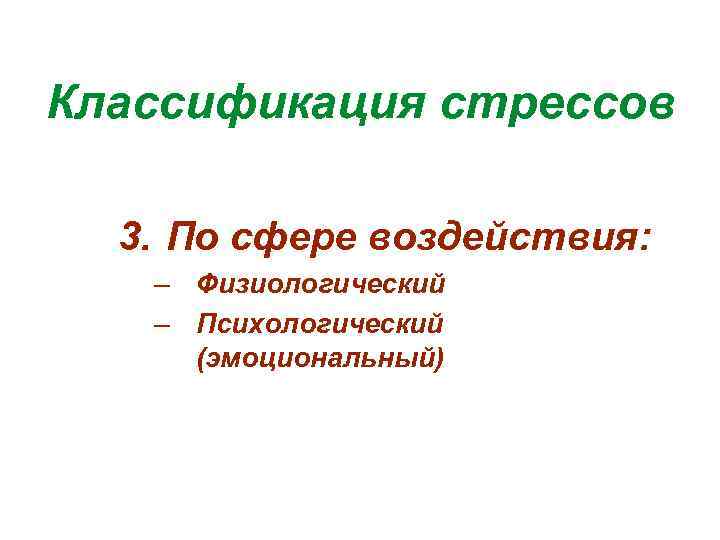 Классификация стрессов 3. По сфере воздействия: – Физиологический – Психологический (эмоциональный) 