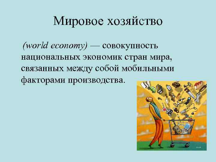 Мировое хозяйство (world economy) — совокупность национальных экономик стран мира, связанных между собой мобильными