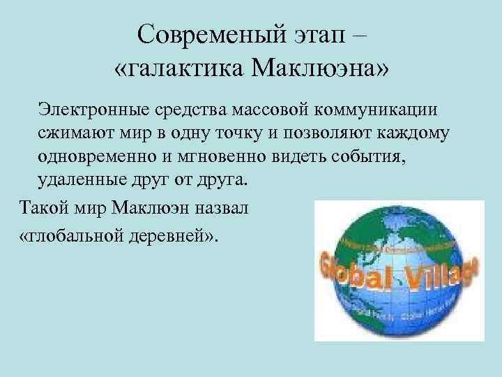 Современый этап – «галактика Маклюэна» Электронные средства массовой коммуникации сжимают мир в одну точку