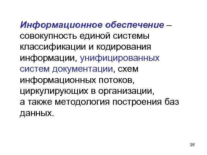 Информационное обеспечение – совокупность единой системы классификации и кодирования информации, унифицированных систем документации, схем
