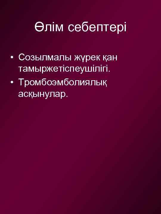 Өлім себептері • Созылмалы жүрек қан тамыржетіспеушілігі. • Тромбоэмболиялық асқынулар. 